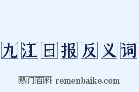 九江日报反义词是什么意思的图片